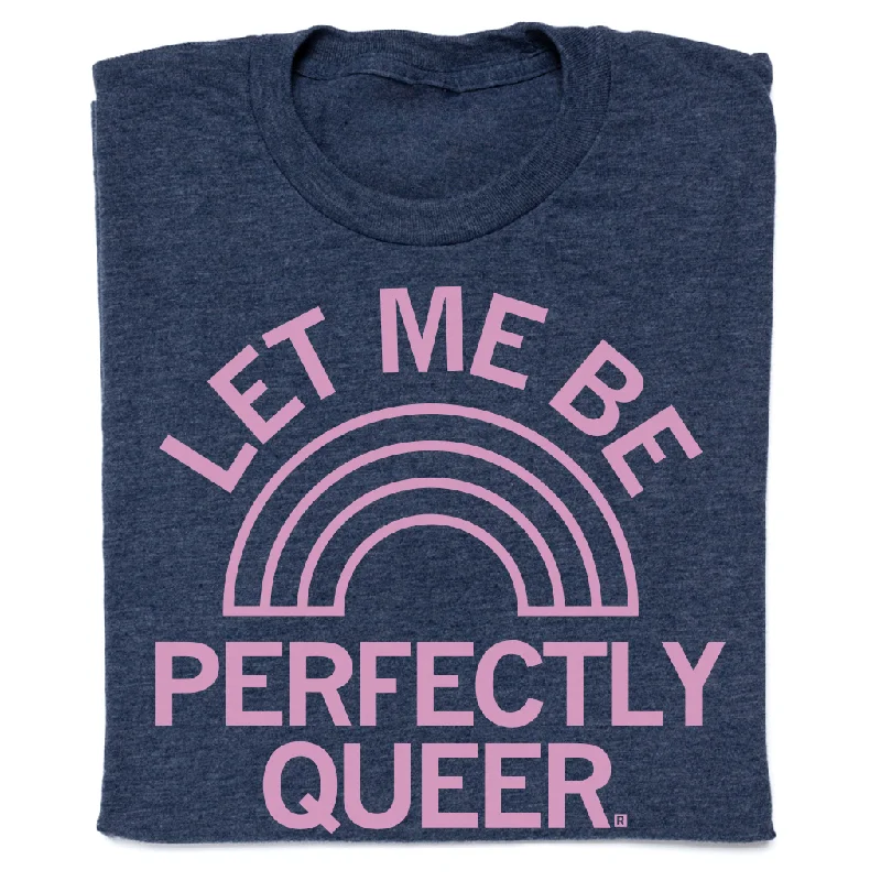 Fun T-Shirt for Events and Gatherings-Let Me Be Perfectly Queer