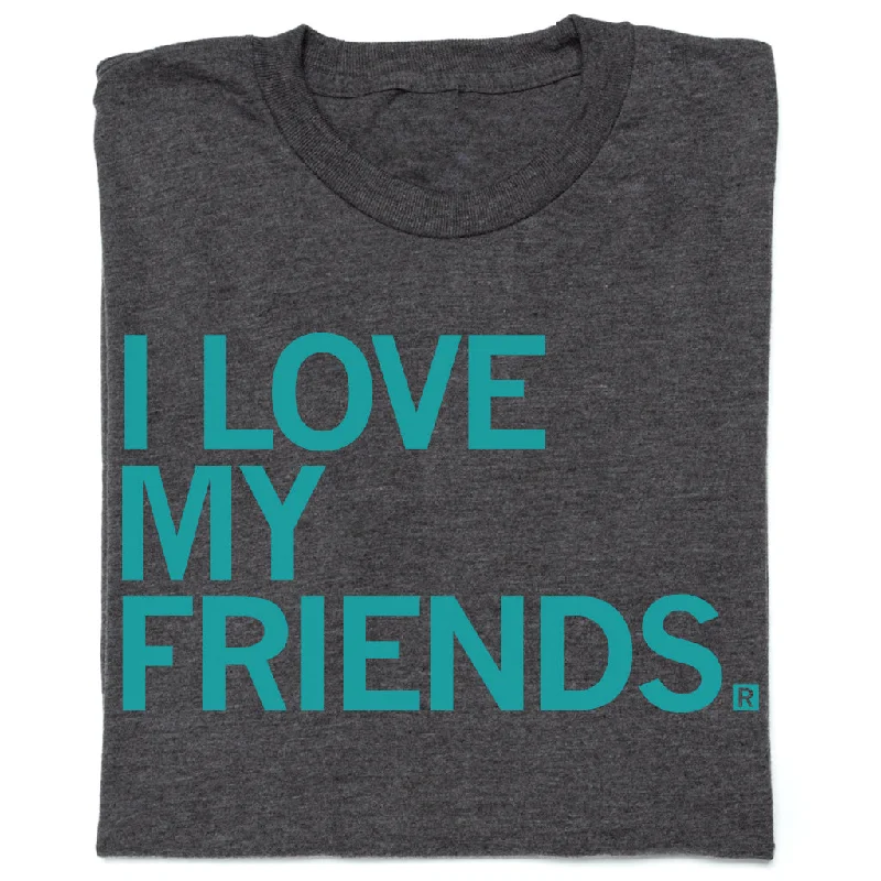 Plain T-Shirt for Minimalist Fashion-I Love My Friends