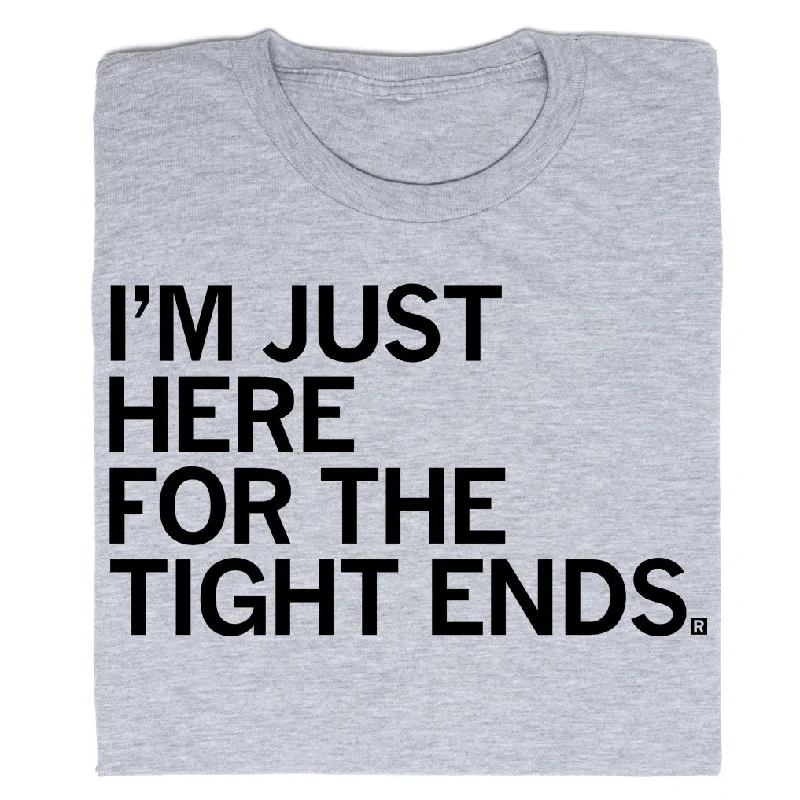 Custom Printed T-Shirt for Personal Gifts-I'm Just Here For The Tight Ends