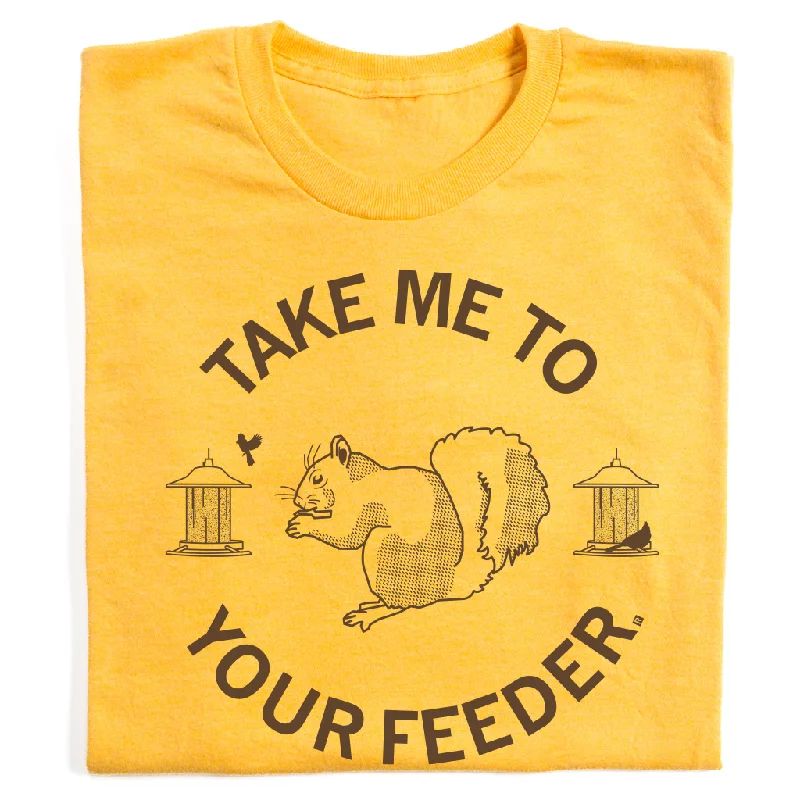 Soft Fabric T-Shirt for Comfortable Fit-Take Me To Your Feeder Squirrel