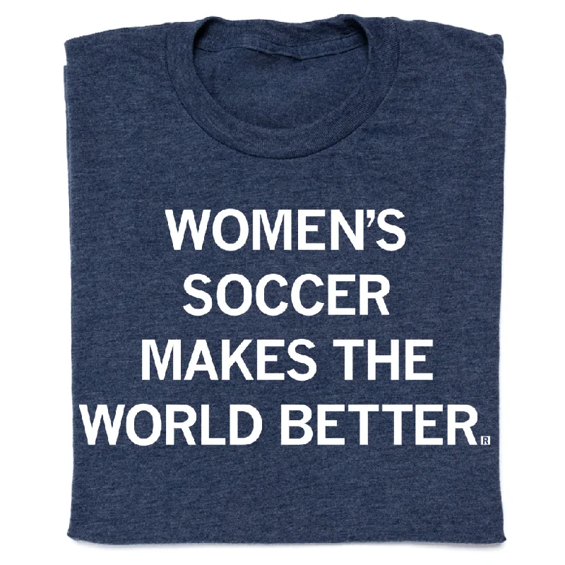 High-Quality T-Shirt for Durability-Women's Soccer Makes The World Better